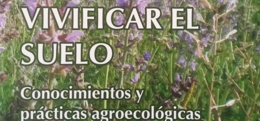 NUEVO LIBRO: “Vivificar el suelo. Conocimientos y prácticas agroecológicas” NUEVO LIBRO: “Vivificar el suelo. Conocimientos y prácticas agroecológicas”