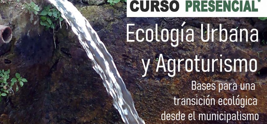 Curso “Ecología Urbana y Agroturismo. Bases para una transición ecológica desde el municipalismo”